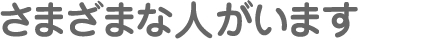 様々な人がいます